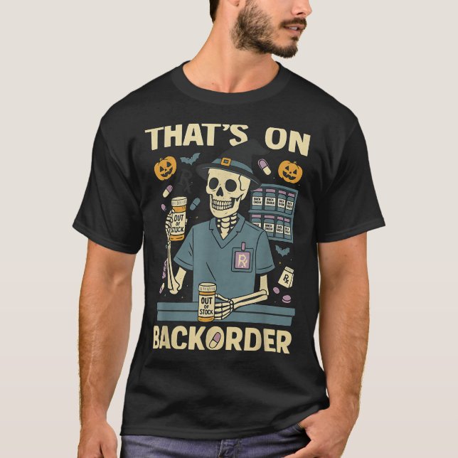 Pharmacy Tech Skeleton That’s On Backorder Hallowe T-Shirt (Front)