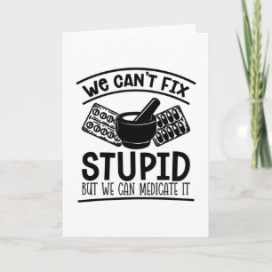 Pharmacy Tech We Can't Fix Stupid Pharmacist Card