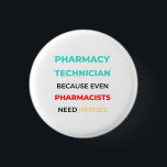 Pharmacy Technician Because Even Pharmacists 2 3 Cm Round Badge<br><div class="desc">Pharmacy Technician Because Even Pharmacists Need Heroes design. This is a short funny quote which is great as an appreciation gift for Pharmacy Technicians. Also suitable as Pharmacy Technician Gifts.</div>
