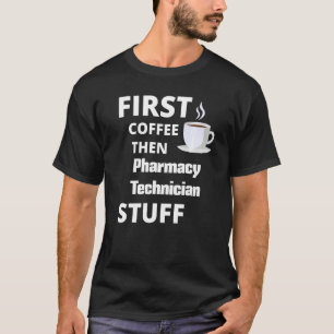 Pharmacy Technician First Coffee Then Job Stuff T-Shirt