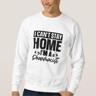Pharmacy Technician I Can't Stay Home Pharmacist Sweatshirt