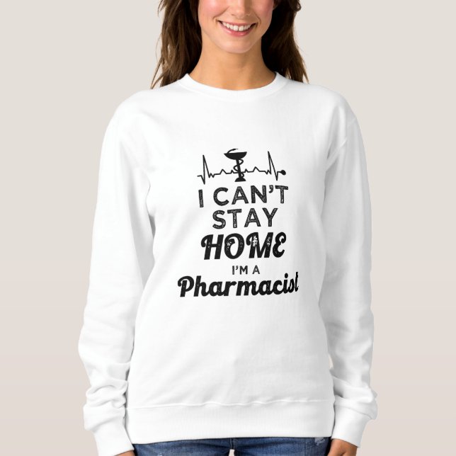 Pharmacy Technician Pharmacist I Can't Stay Home Sweatshirt (Front)