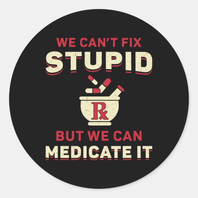 Pharmacy Technician We Can't Fix Stupid Pharmacist Classic Round Sticker (Front)
