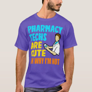 Pharmacy Techs Are Cute IDK Why Im Not T-Shirt
