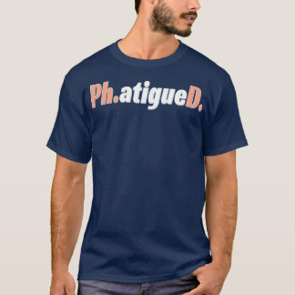 Phatigued PhD Doctoral Student Graduation Disserta T-Shirt