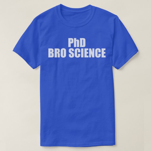 PhD Bro Science 1 T-Shirt (Design Front)
