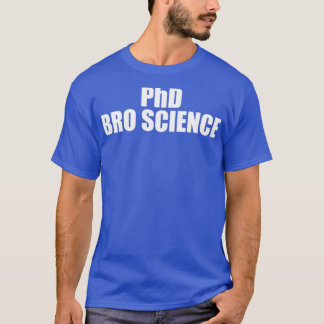 PhD Bro Science 1 T-Shirt