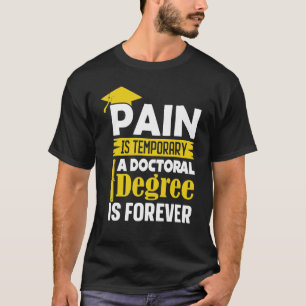 Phd Degree Pain Is Temporary A Doctoral Degree Is  T-Shirt