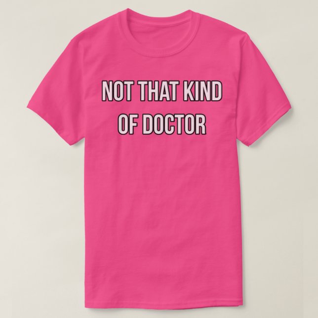 PHD gift not that kind of doctor T-Shirt (Design Front)