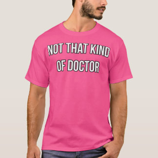 PHD gift not that kind of doctor T-Shirt