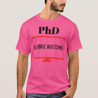 Phd in binge watching T-Shirt