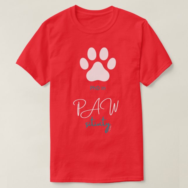 PhD in Pawsitivity 1 T-Shirt (Design Front)