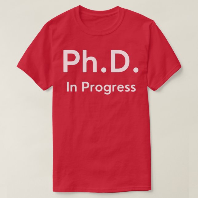 PhD In Pogress 1 T-Shirt (Design Front)