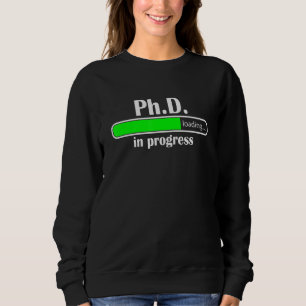 PhD In Progress Doctorate In Philosophy Funny PhD Sweatshirt