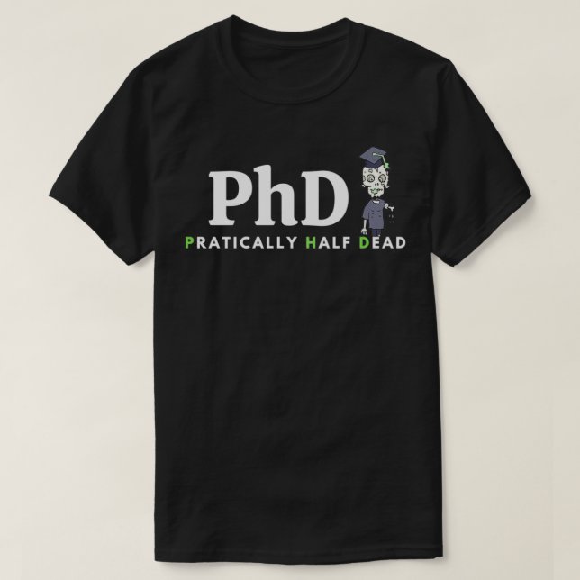 PhD meaning Funny gift PraticallyhalfDead T-Shirt (Design Front)