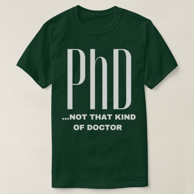 PhD Not That Kind Of Doctor Funny Gift PhD 1 T-Shirt (Design Front)