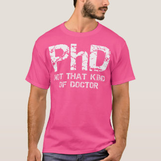Phd Not That Kind Of Doctor Shirt - Funny Gift Ph.
