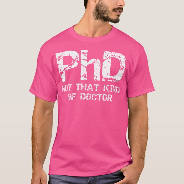 Phd Not That Kind Of Doctor Shirt - Funny Gift Ph. (Front)