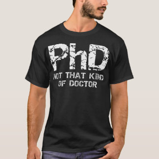 Phd Not That Kind Of Doctor Shirt - Funny Gift Ph.
