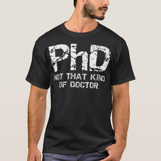 Phd Not That Kind Of Doctor Shirt - Funny Gift Ph. (Front)