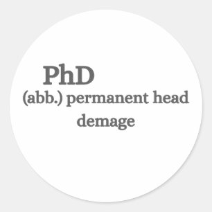 PhD Permanent Head Damage Funny Graduate Quote Classic Round Sticker