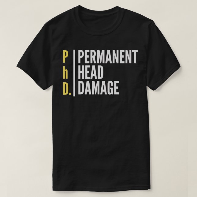 PhD Permanent Head Damage Phd Design Ideas T-Shirt (Design Front)