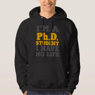 Phd Student I'm A Phd Student I've No Life Hoodie