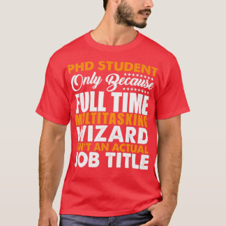 PHD Student Is Not An Actual Job Title 1 T-Shirt