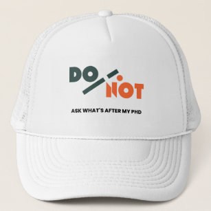 PhD Student Life Do Not Ask What's After My PhD Trucker Hat