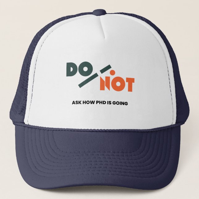 PhD Student Life Meme Do Not Ask How PhD Is Going Trucker Hat (Front)