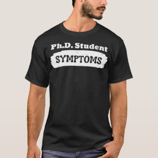 PhD Student SYMPTOMS 1 T-Shirt