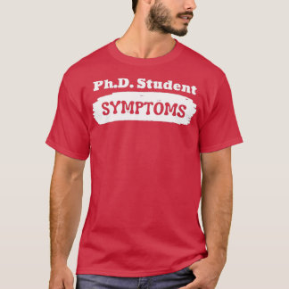 PhD Student SYMPTOMS T-Shirt