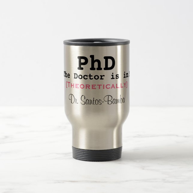 PhD, The Doctor is in!, [Theoretically], Dr. Sa... Travel Mug (Center)