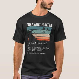 Pheasant Hunter Definition Pheasant Hunting Bird H T-Shirt