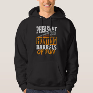 Pheasant Hunting Barrels Of Fun Pheasant Hunter Hoodie
