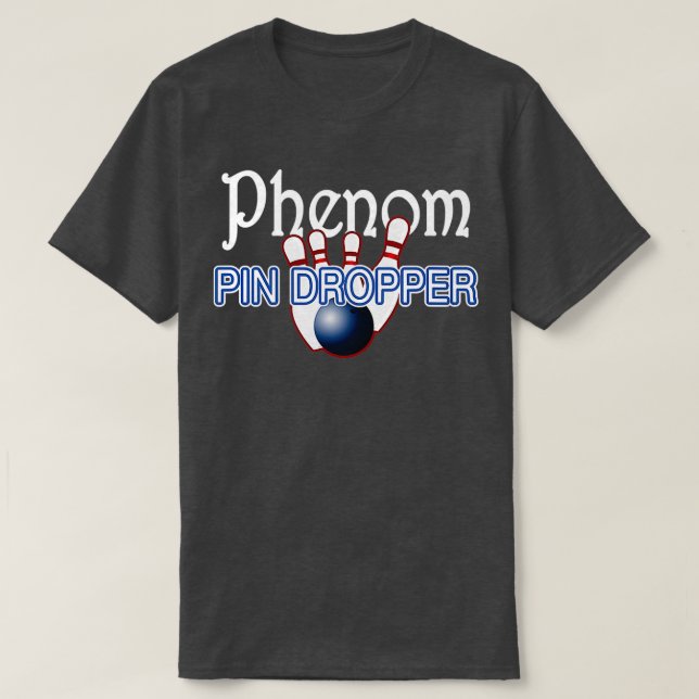 Phenom Pin Dropper Bowler Bowling T T-Shirt (Design Front)