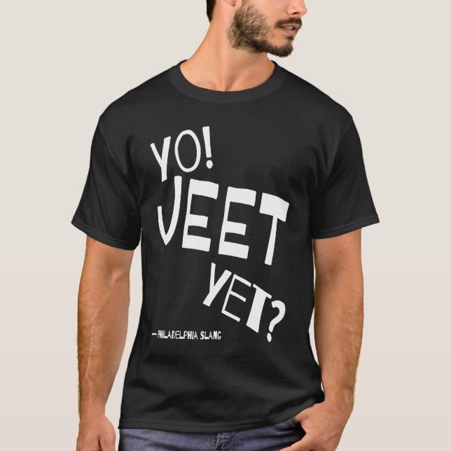 Philadelphia Slang Yo Jeet Yet Philly For Did You  T-Shirt (Front)