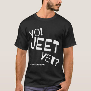 Philadelphia Slang Yo Jeet Yet Philly For Did You  T-Shirt