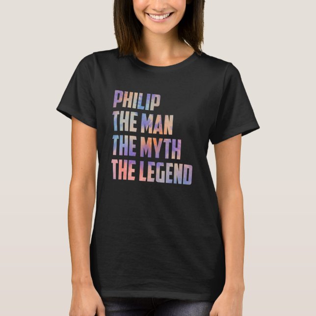 Philip The Man The Myth The Legend Fathers Day Son T-Shirt (Front)