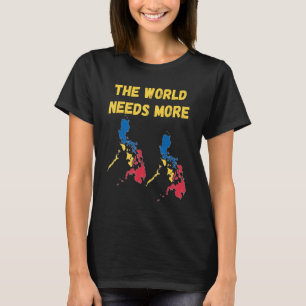 Philippine People And Fans The World Needs More Ph T-Shirt