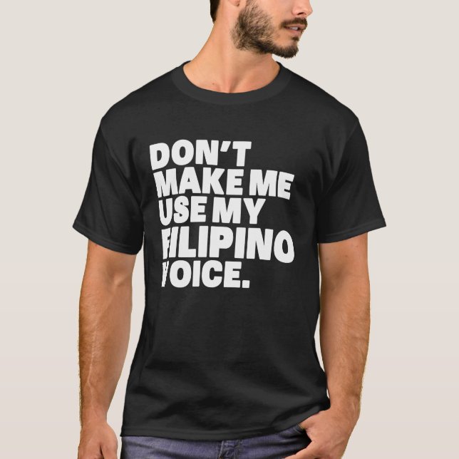 Philippines  Don't Make Me Use My Filipino Voice T-Shirt (Front)