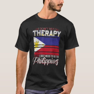 Philippines I Just Need To Go Go To Philippines 1 T-Shirt