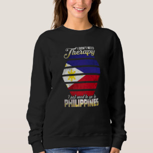 Philippines I Just Need To Go Go To Philippines 3 Sweatshirt