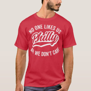 Philly No One Likes Us and We Dont Care T-Shirt