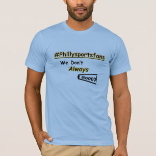 Philly sports fans we don't always boo T-Shirt
