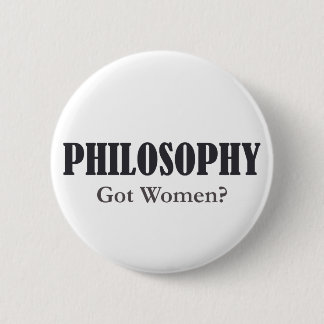 Philosophy - Got Women? Button