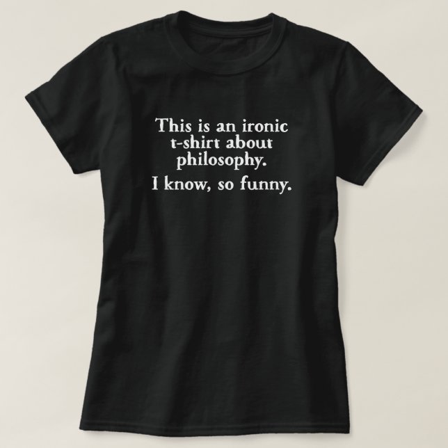 Philosophy Ironic Funny T-shirt (Design Front)