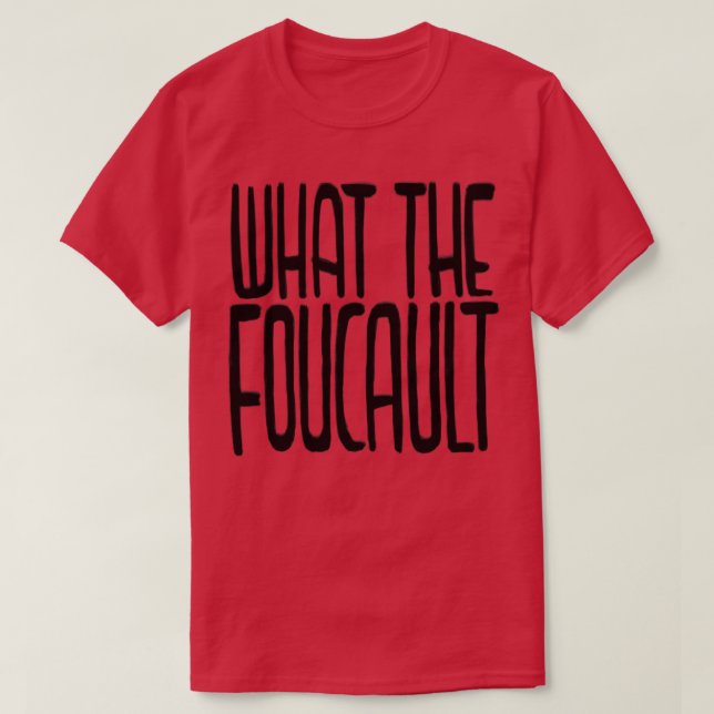 Philosophy What the Foucault T-Shirt (Design Front)