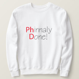 Phinally Done Funny Phd Graduation Sweatshirt