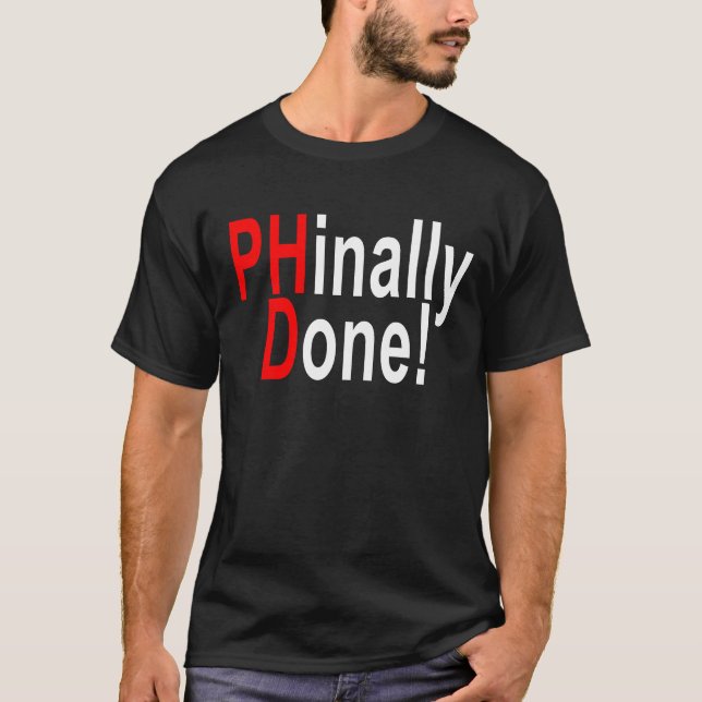 Phinally Done, PhD graduate, graduation gift T-shi T-Shirt (Front)